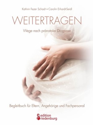 cover image of Weitertragen--Wege nach pränataler Diagnose. Begleitbuch für Eltern, Angehörige und Fachpersonal
